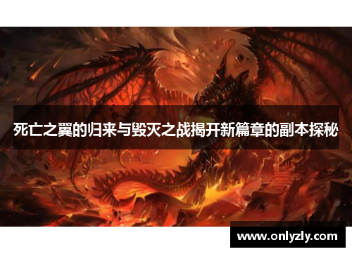 死亡之翼的归来与毁灭之战揭开新篇章的副本探秘