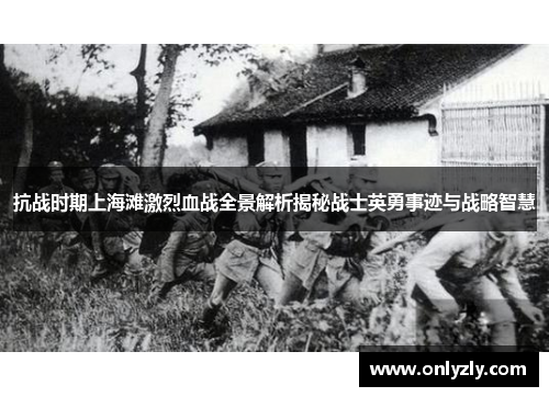 抗战时期上海滩激烈血战全景解析揭秘战士英勇事迹与战略智慧