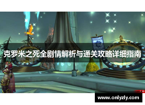 克罗米之死全剧情解析与通关攻略详细指南